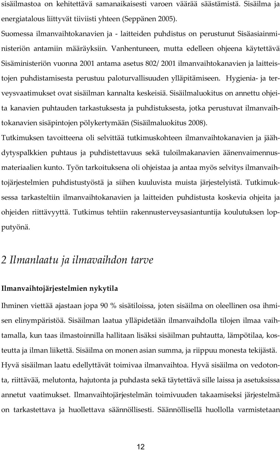 Vanhentuneen, mutta edelleen ohjeena käytettävä Sisäministeriön vuonna 2001 antama asetus 802/ 2001 ilmanvaihtokanavien ja laitteistojen puhdistamisesta perustuu paloturvallisuuden ylläpitämiseen.