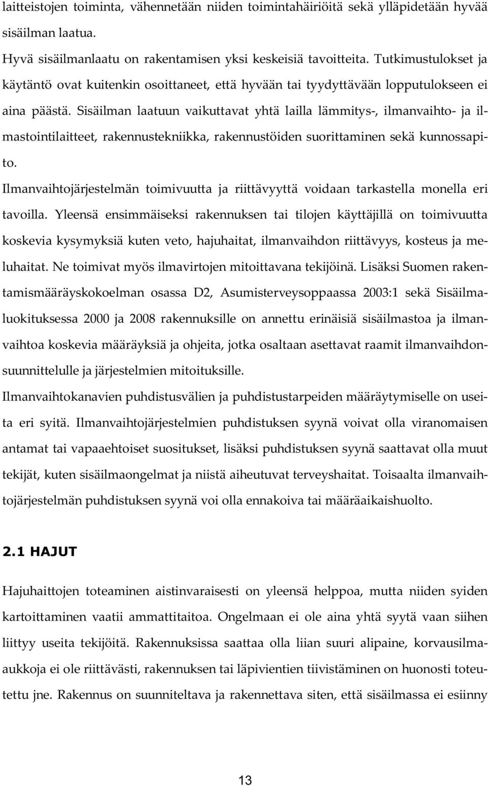 Sisäilman laatuun vaikuttavat yhtä lailla lämmitys-, ilmanvaihto- ja ilmastointilaitteet, rakennustekniikka, rakennustöiden suorittaminen sekä kunnossapito.