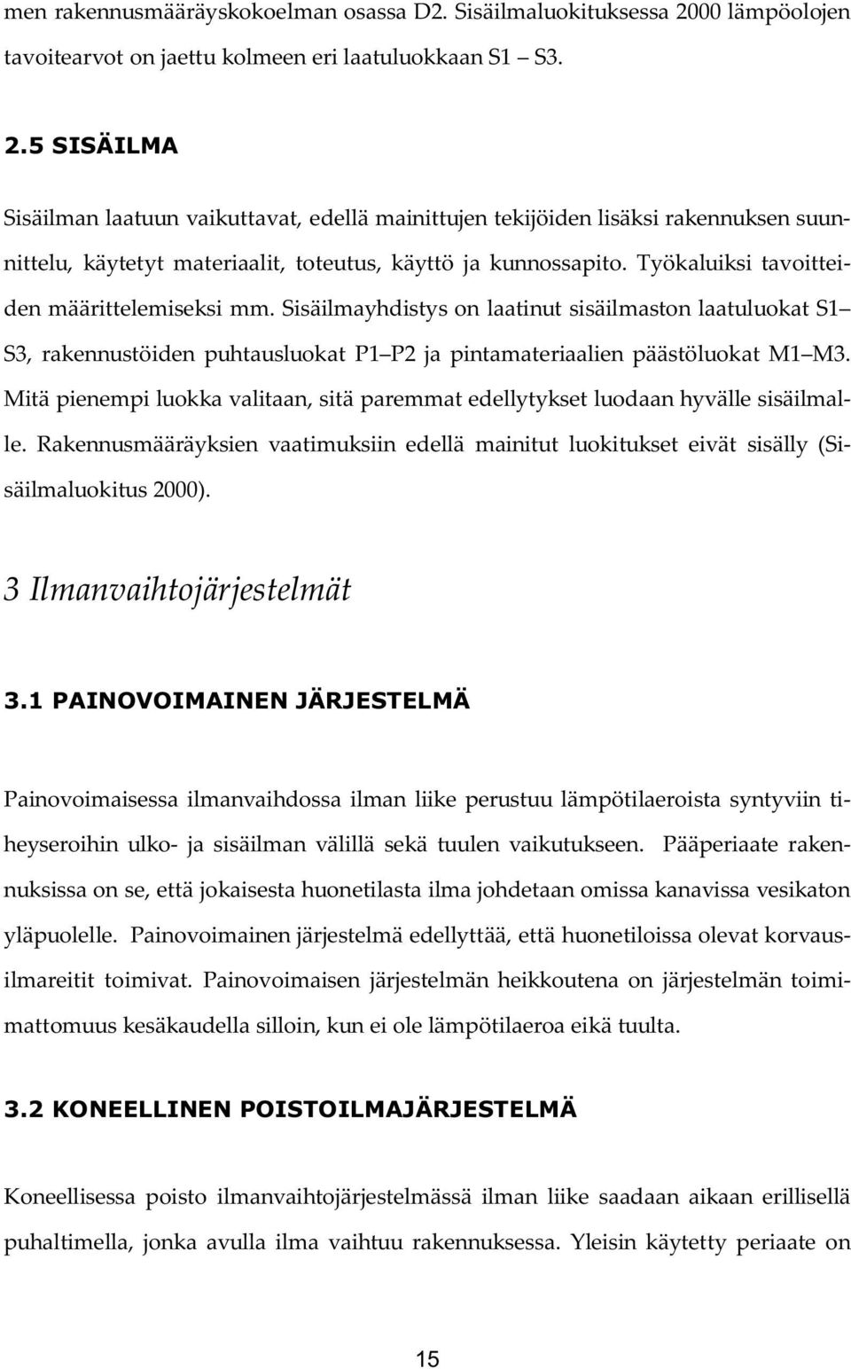 5 SISÄILMA Sisäilman laatuun vaikuttavat, edellä mainittujen tekijöiden lisäksi rakennuksen suunnittelu, käytetyt materiaalit, toteutus, käyttö ja kunnossapito.