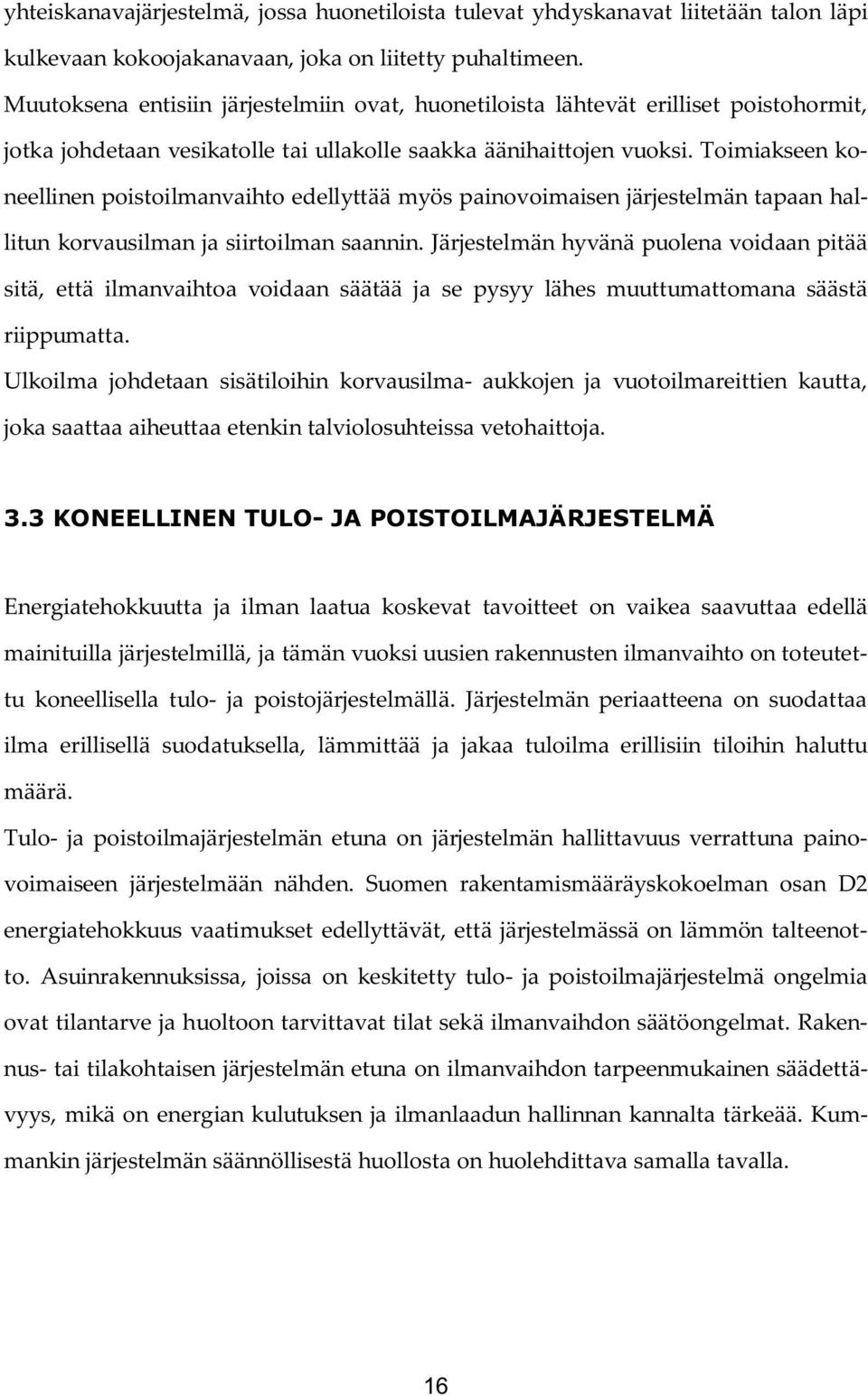 Toimiakseen koneellinen poistoilmanvaihto edellyttää myös painovoimaisen järjestelmän tapaan hallitun korvausilman ja siirtoilman saannin.