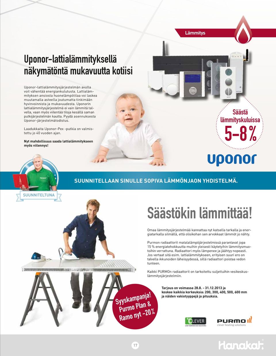 Uponorin lattialämmitysjärjestelmä ei vain lämmitä talvella, vaan myös viilentää tiloja kesällä saman putkijärjestelmän kautta. Pyydä asennuksesta Uponor-järjestelmätodistus.