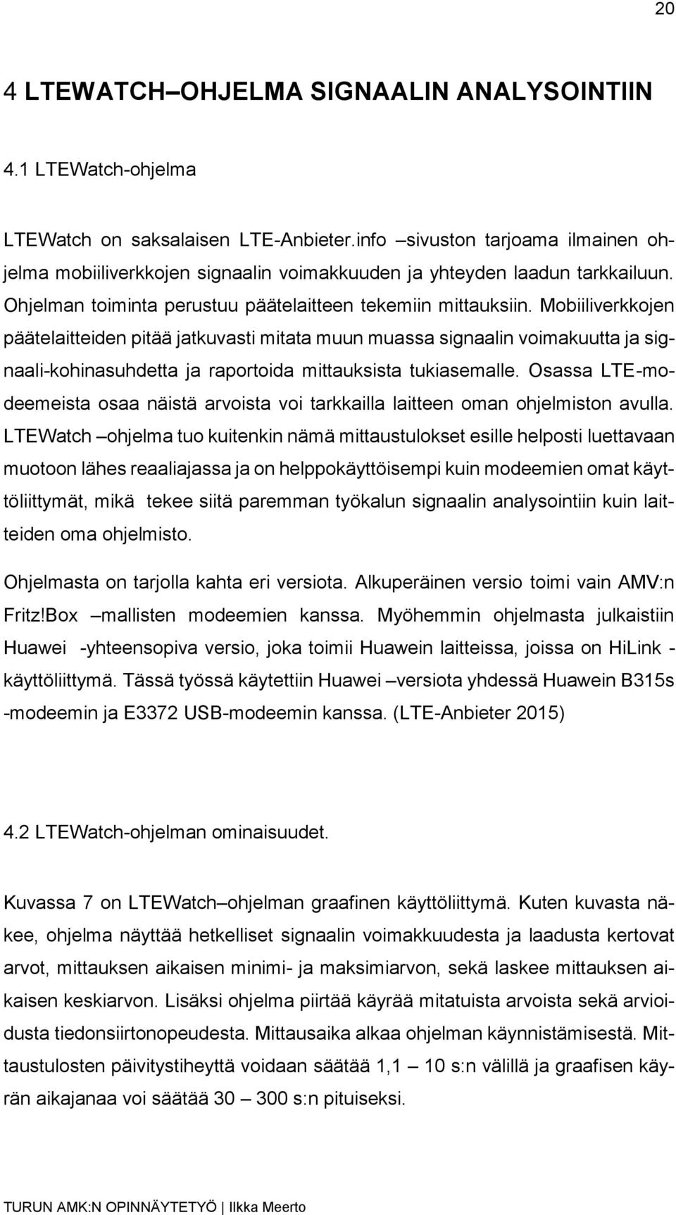 Mobiiliverkkojen päätelaitteiden pitää jatkuvasti mitata muun muassa signaalin voimakuutta ja signaali-kohinasuhdetta ja raportoida mittauksista tukiasemalle.