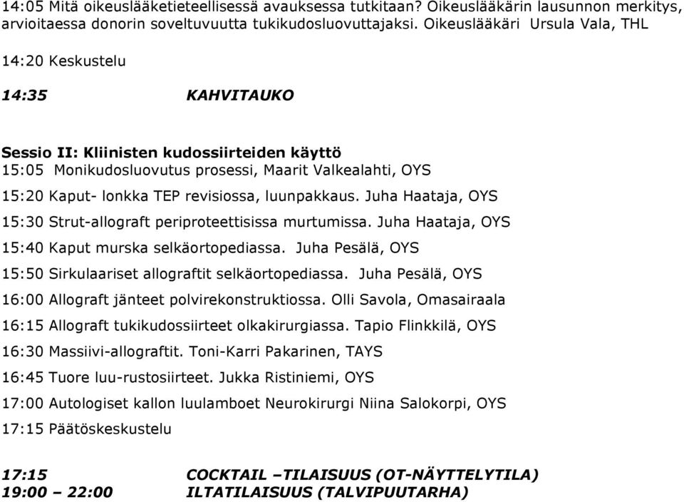 revisiossa, luunpakkaus. Juha Haataja, OYS 15:30 Strut-allograft periproteettisissa murtumissa. Juha Haataja, OYS 15:40 Kaput murska selkäortopediassa.