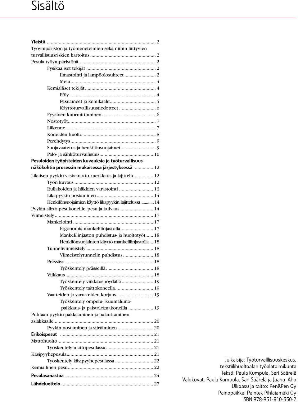 .. 8 Perehdytys... 9 Suojavaatetus ja henkilönsuojaimet... 9 Palo- ja sähköturvallisuus... 10 Pesuloiden työpisteiden kuvauksia ja työturvallisuusnäkökohtia prosessin mukaisessa järjestyksessä.