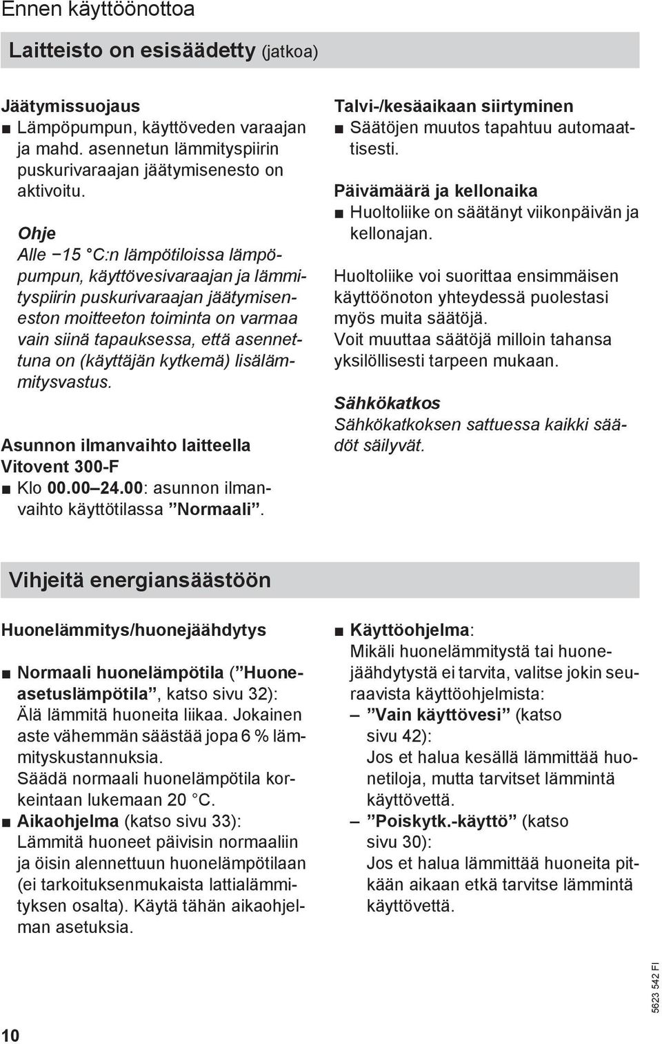 kytkemä) lisälämmitysvastus. Asunnon ilmanvaihto laitteella Vitovent 300-F Klo 00.00 24.00: asunnon ilmanvaihto käyttötilassa Normaali.