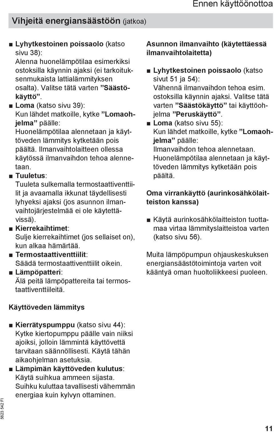 Loma (katso sivu 39): Kun lähdet matkoille, kytke Lomaohjelma päälle: Huonelämpötilaa alennetaan ja käyttöveden lämmitys kytketään pois päältä.