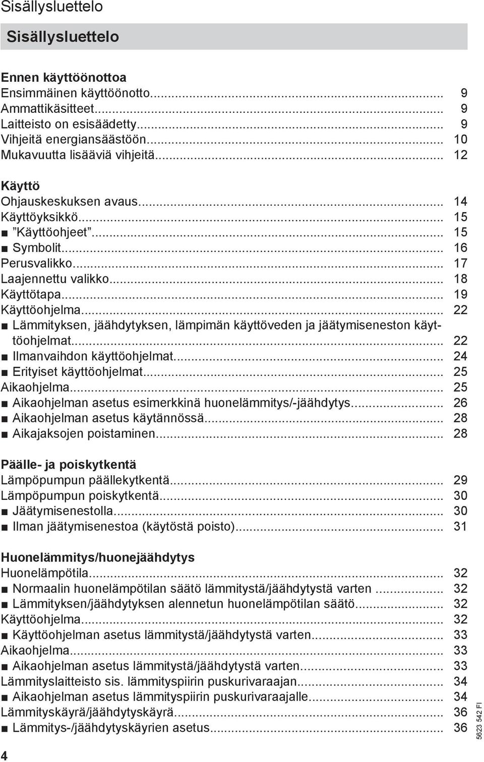 .. 22 Lämmityksen, jäähdytyksen, lämpimän käyttöveden ja jäätymiseneston käyttöohjelmat... 22 Ilmanvaihdon käyttöohjelmat... 24 Erityiset käyttöohjelmat... 25 Aikaohjelma.