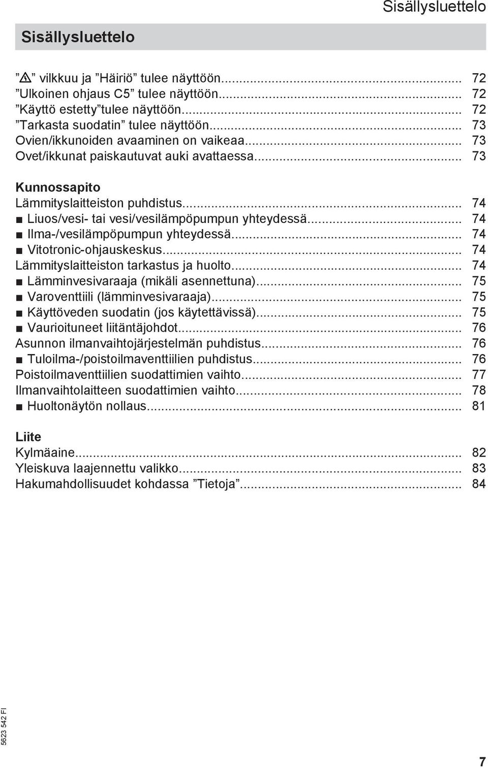 .. 74 Ilma-/vesilämpöpumpun yhteydessä... 74 Vitotronic-ohjauskeskus... 74 Lämmityslaitteiston tarkastus ja huolto... 74 Lämminvesivaraaja (mikäli asennettuna)... 75 Varoventtiili (lämminvesivaraaja).