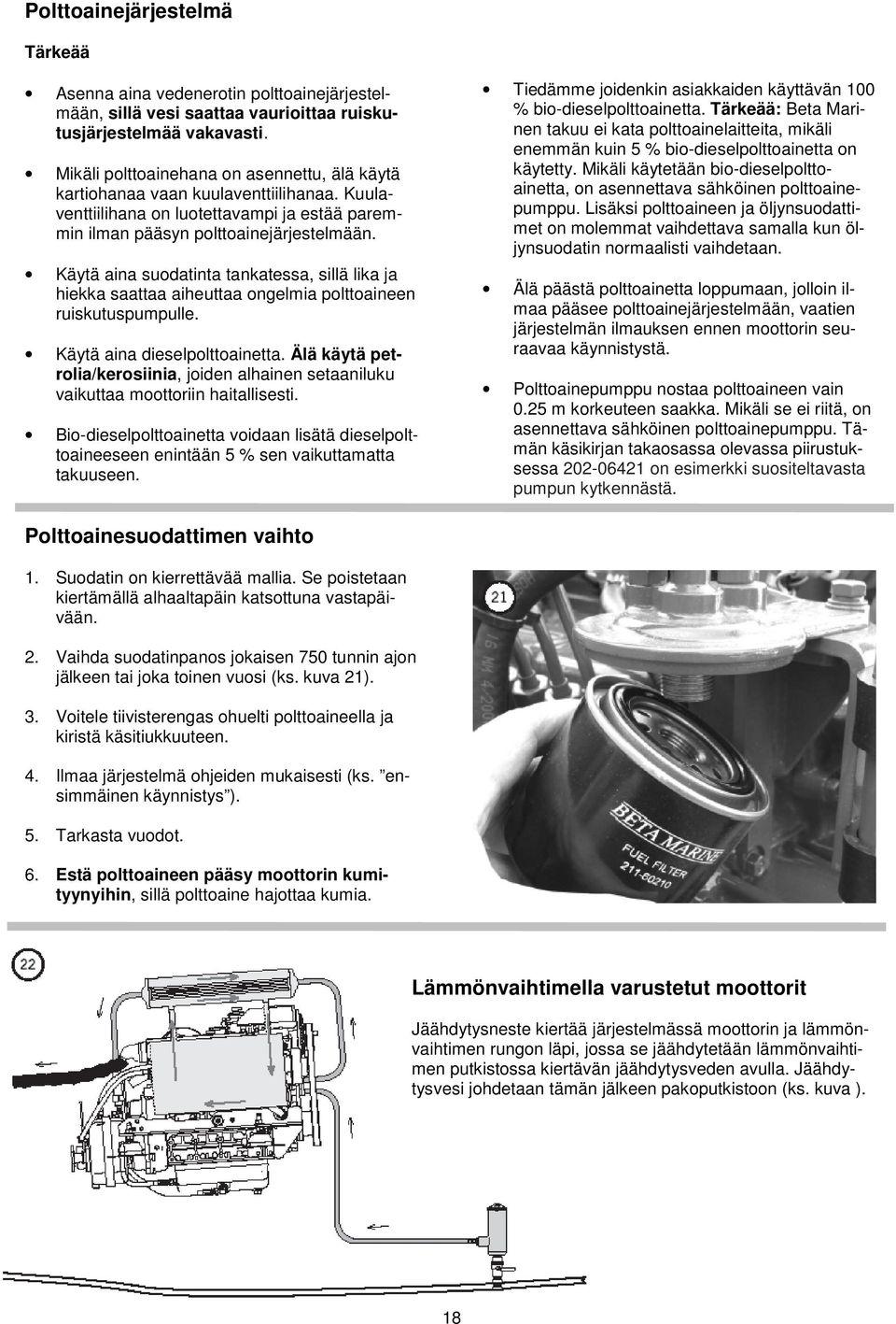 Käytä aina suodatinta tankatessa, sillä lika ja hiekka saattaa aiheuttaa ongelmia polttoaineen ruiskutuspumpulle. Käytä aina dieselpolttoainetta.