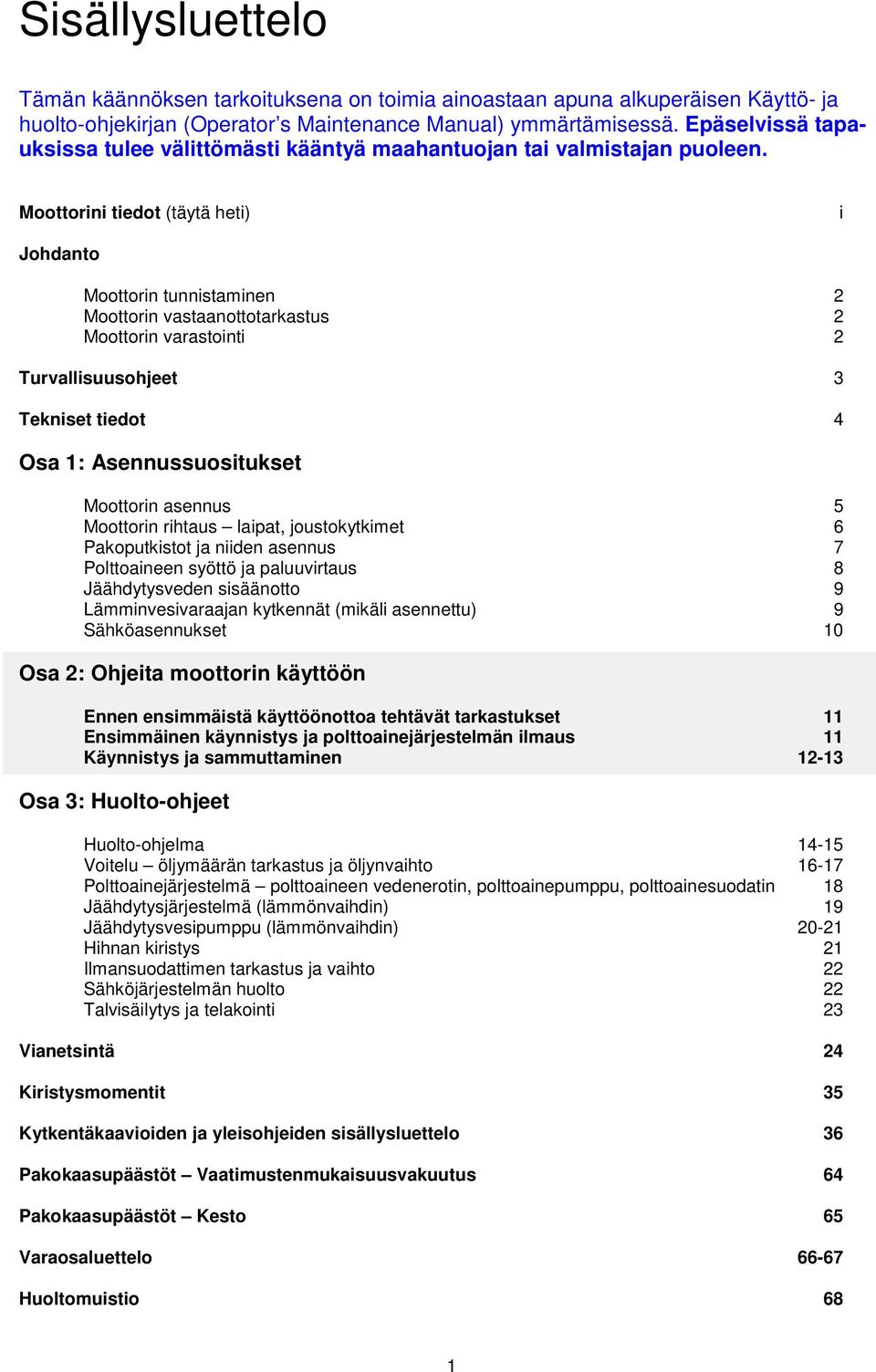 Moottorini tiedot (täytä heti) i Johdanto Moottorin tunnistaminen 2 Moottorin vastaanottotarkastus 2 Moottorin varastointi 2 Turvallisuusohjeet 3 Tekniset tiedot 4 Osa 1: Asennussuositukset Moottorin