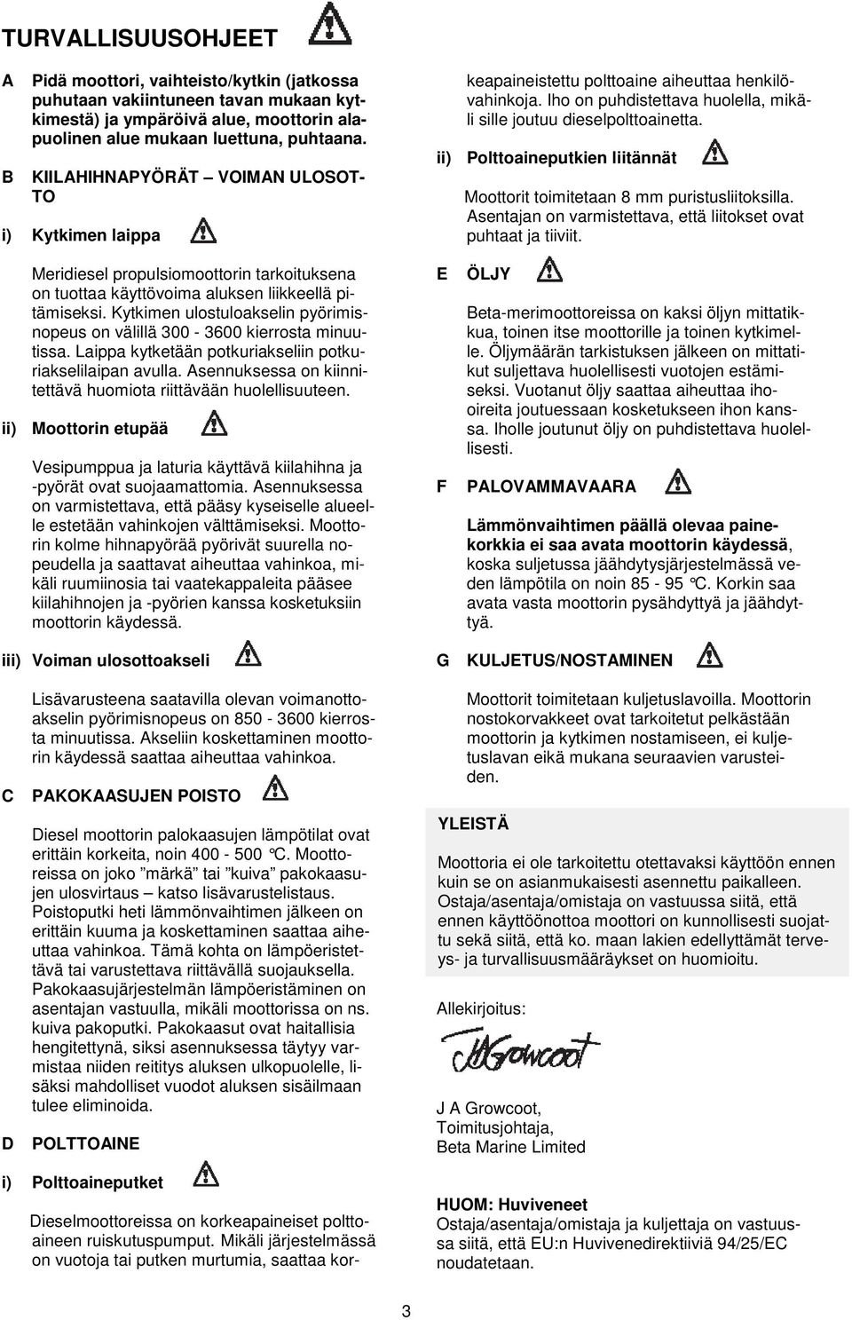 ii) Polttoaineputkien liitännät Moottorit toimitetaan 8 mm puristusliitoksilla. Asentajan on varmistettava, että liitokset ovat puhtaat ja tiiviit.