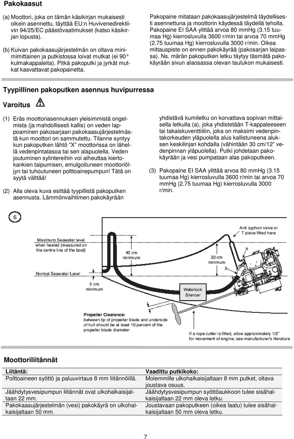 Pakopaine mitataan pakokaasujärjestelmä täydellisesti asennettuna ja moottorin käydessä täydellä teholla. Pakopaine EI SAA ylittää arvoa 80 mmhg (3.