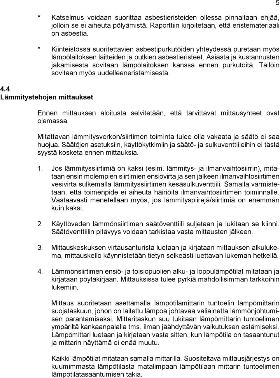 Asiasta ja kustannusten jakamisesta sovitaan lämpölaitoksen kanssa ennen purkutöitä. Tällöin sovitaan myös uudelleeneristämisestä. 4.