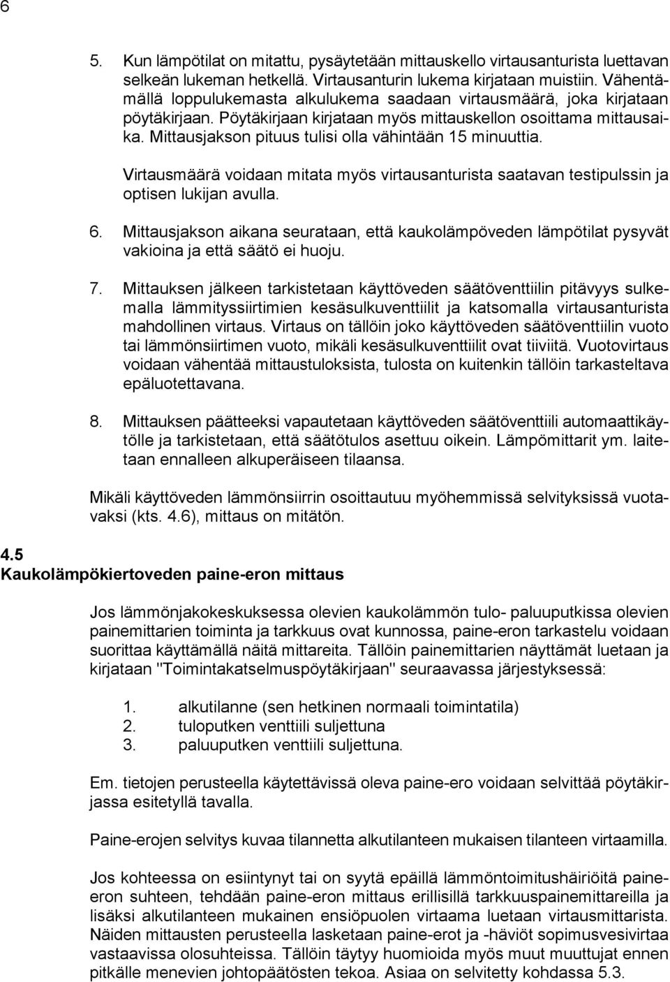 Mittausjakson pituus tulisi olla vähintään 15 minuuttia. Virtausmäärä voidaan mitata myös virtausanturista saatavan testipulssin ja optisen lukijan avulla. 6.