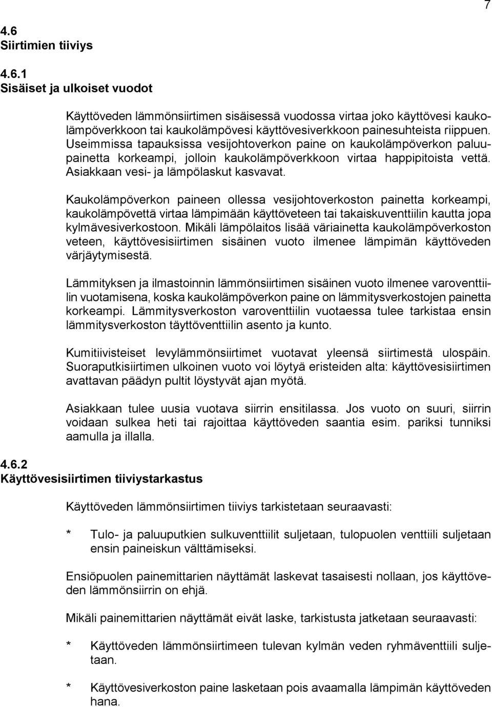 Kaukolämpöverkon paineen ollessa vesijohtoverkoston painetta korkeampi, kaukolämpövettä virtaa lämpimään käyttöveteen tai takaiskuventtiilin kautta jopa kylmävesiverkostoon.