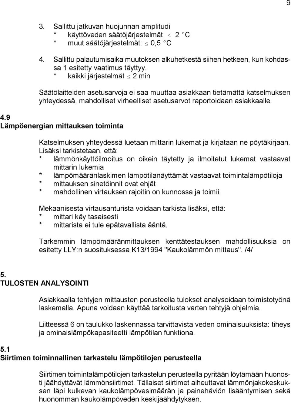 * kaikki järjestelmät 2 min Säätölaitteiden asetusarvoja ei saa muuttaa asiakkaan tietämättä katselmuksen yhteydessä, mahdolliset virheelliset asetusarvot raportoidaan asiakkaalle. 4.