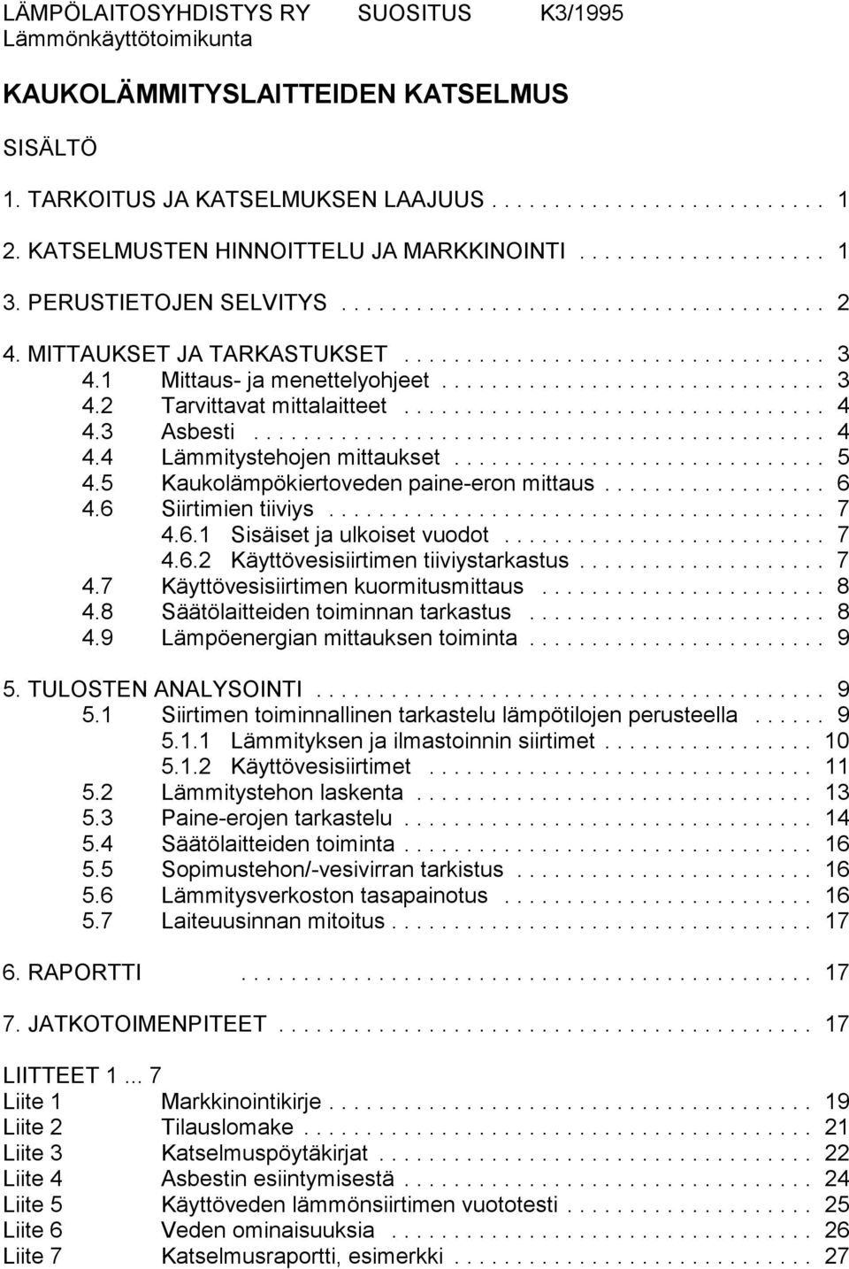 5 Kaukolämpökiertoveden paineeron mittaus... 6 4.6 Siirtimien tiiviys... 7 4.6.1 Sisäiset ja ulkoiset vuodot... 7 4.6.2 Käyttövesisiirtimen tiiviystarkastus... 7 4.7 Käyttövesisiirtimen kuormitusmittaus.