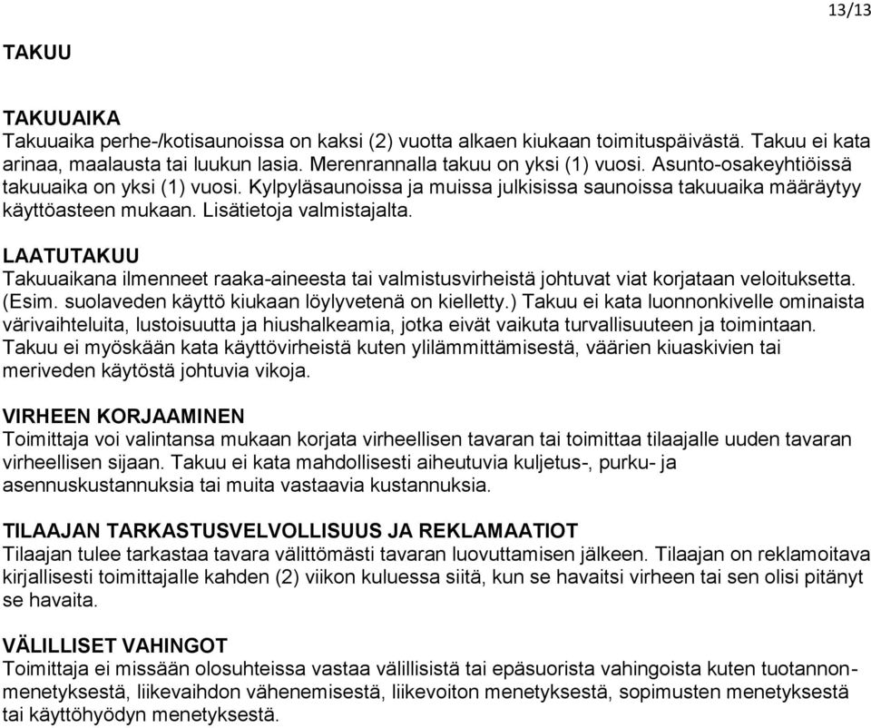 LAATUTAKUU Takuuaikana ilmenneet raaka-aineesta tai valmistusvirheistä johtuvat viat korjataan veloituksetta. (Esim. suolaveden käyttö kiukaan löylyvetenä on kielletty.