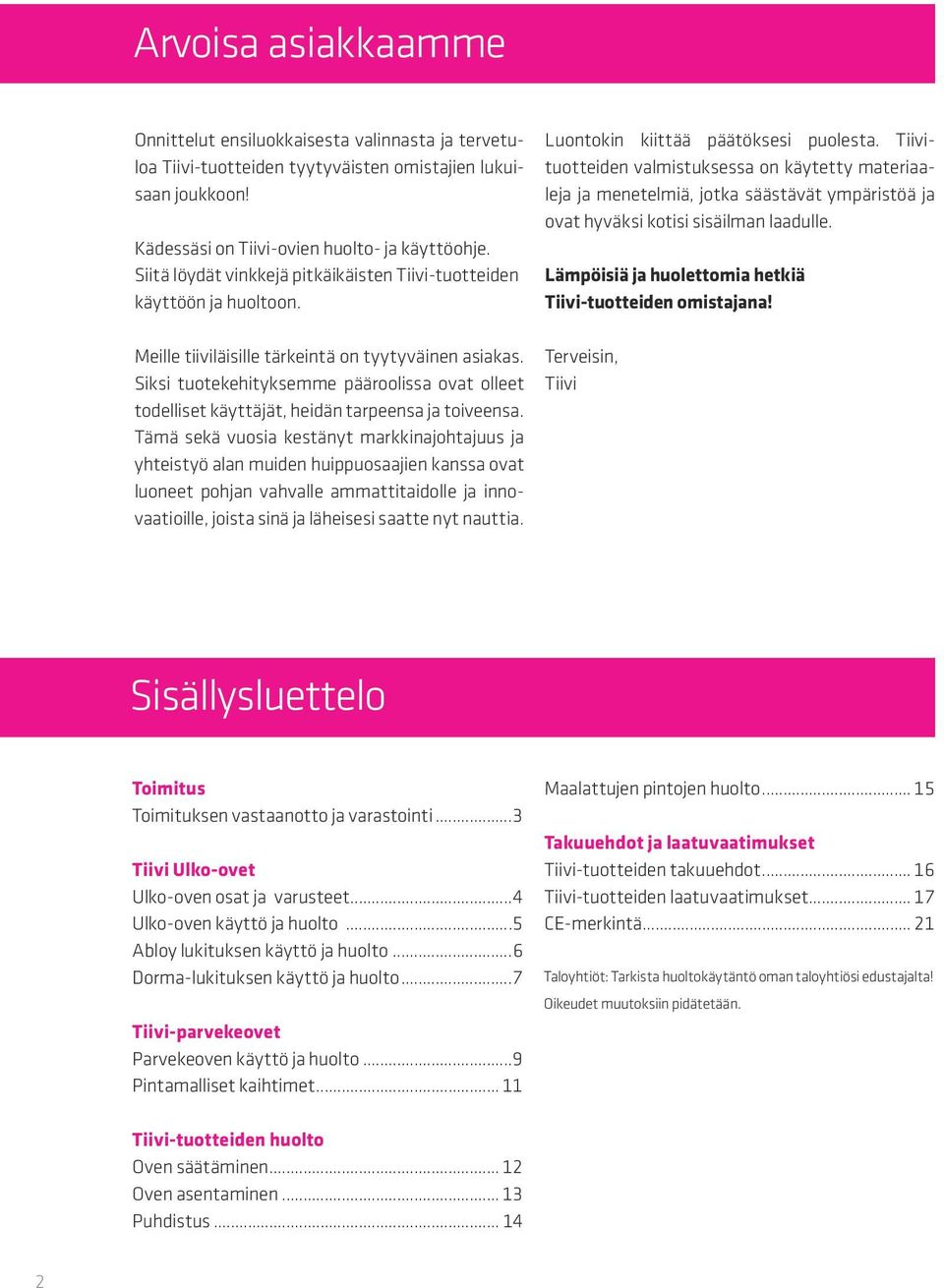 Siksi tuotekehityksemme pääroolissa ovat olleet todelliset käyttäjät, heidän tarpeensa ja toiveensa.