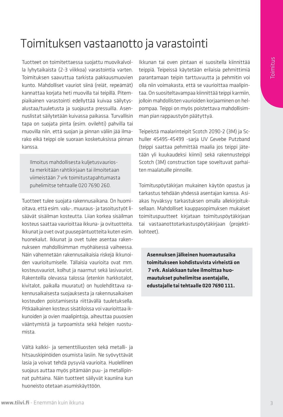 Asennuslistat säilytetään kuivassa paikassa. Turvallisin tapa on suojata pinta (esim.