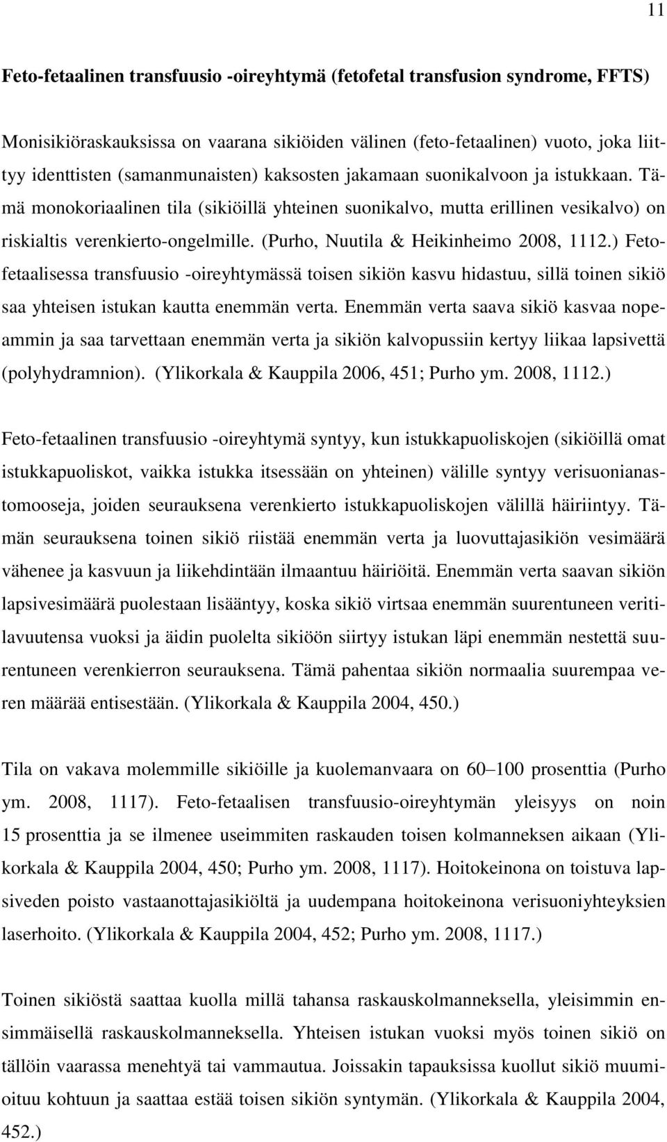 (Purho, Nuutila & Heikinheimo 2008, 1112.) Fetofetaalisessa transfuusio -oireyhtymässä toisen sikiön kasvu hidastuu, sillä toinen sikiö saa yhteisen istukan kautta enemmän verta.