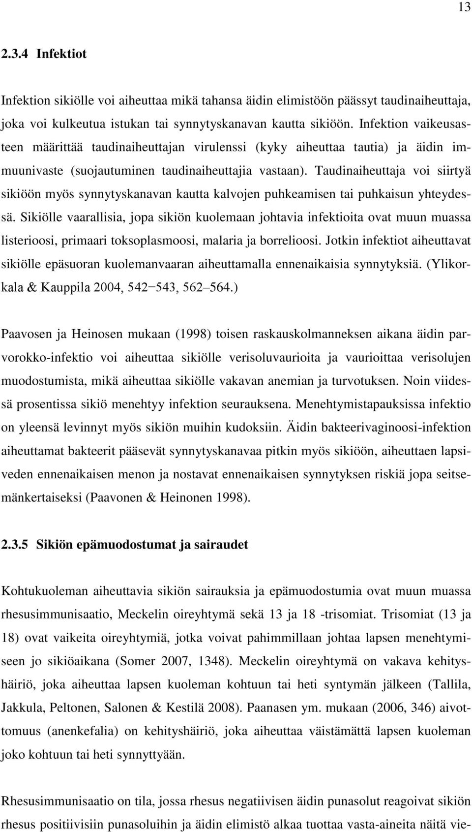 Taudinaiheuttaja voi siirtyä sikiöön myös synnytyskanavan kautta kalvojen puhkeamisen tai puhkaisun yhteydessä.