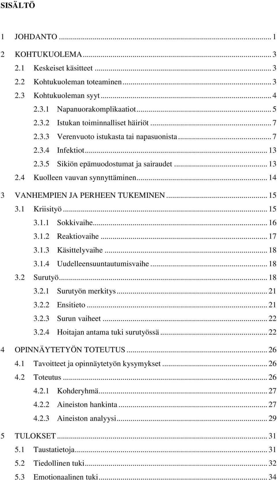 .. 15 3.1 Kriisityö... 15 3.1.1 Sokkivaihe... 16 3.1.2 Reaktiovaihe... 17 3.1.3 Käsittelyvaihe... 18 3.1.4 Uudelleensuuntautumisvaihe... 18 3.2 Surutyö... 18 3.2.1 Surutyön merkitys... 21 3.2.2 Ensitieto.