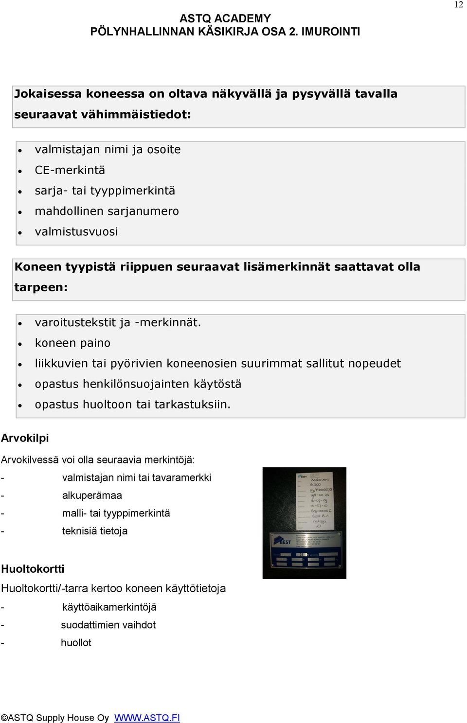 koneen paino liikkuvien tai pyörivien koneenosien suurimmat sallitut nopeudet opastus henkilönsuojainten käytöstä opastus huoltoon tai tarkastuksiin.