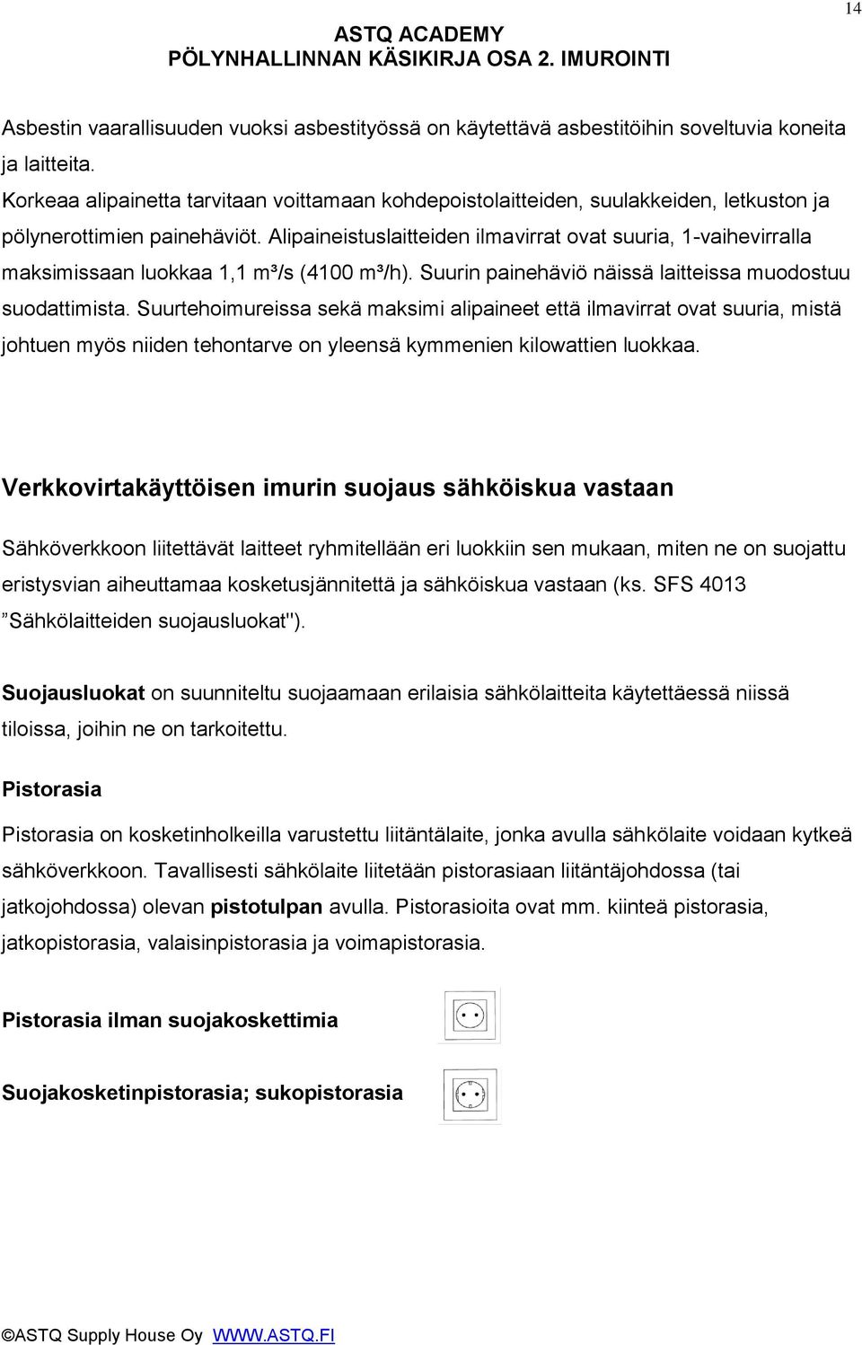 Alipaineistuslaitteiden ilmavirrat ovat suuria, 1-vaihevirralla maksimissaan luokkaa 1,1 m³/s (4100 m³/h). Suurin painehäviö näissä laitteissa muodostuu suodattimista.