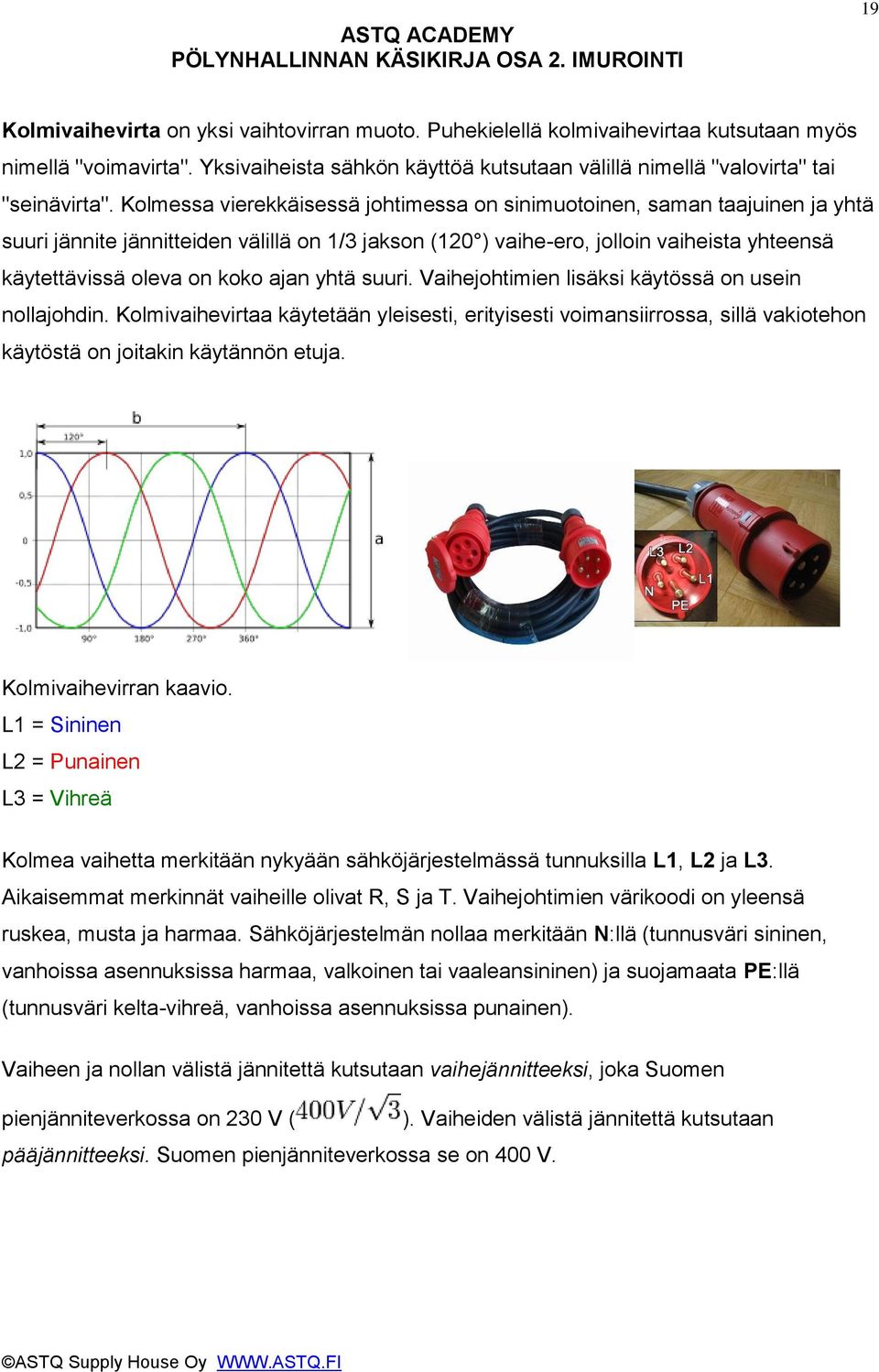 ajan yhtä suuri. Vaihejohtimien lisäksi käytössä on usein nollajohdin. Kolmivaihevirtaa käytetään yleisesti, erityisesti voimansiirrossa, sillä vakiotehon käytöstä on joitakin käytännön etuja.