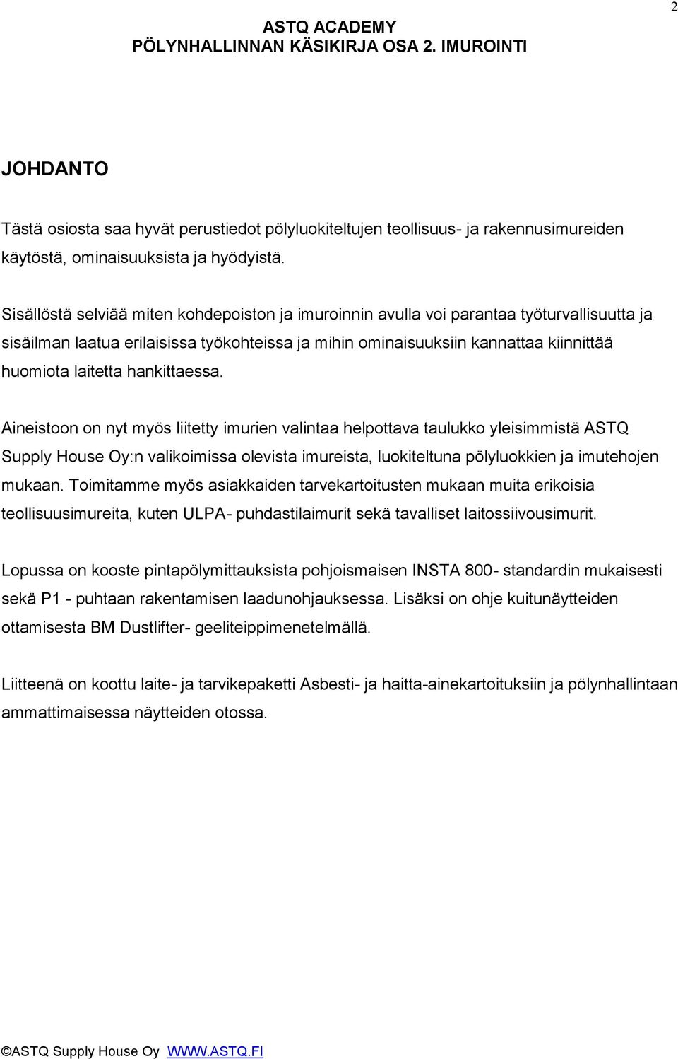 hankittaessa. Aineistoon on nyt myös liitetty imurien valintaa helpottava taulukko yleisimmistä ASTQ Supply House Oy:n valikoimissa olevista imureista, luokiteltuna pölyluokkien ja imutehojen mukaan.