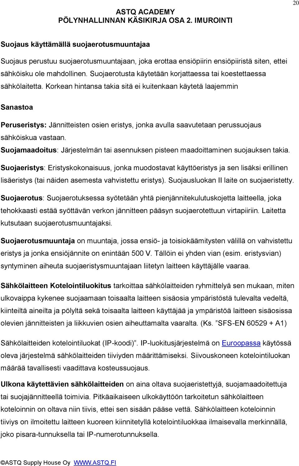 Korkean hintansa takia sitä ei kuitenkaan käytetä laajemmin Sanastoa Peruseristys: Jännitteisten osien eristys, jonka avulla saavutetaan perussuojaus sähköiskua vastaan.