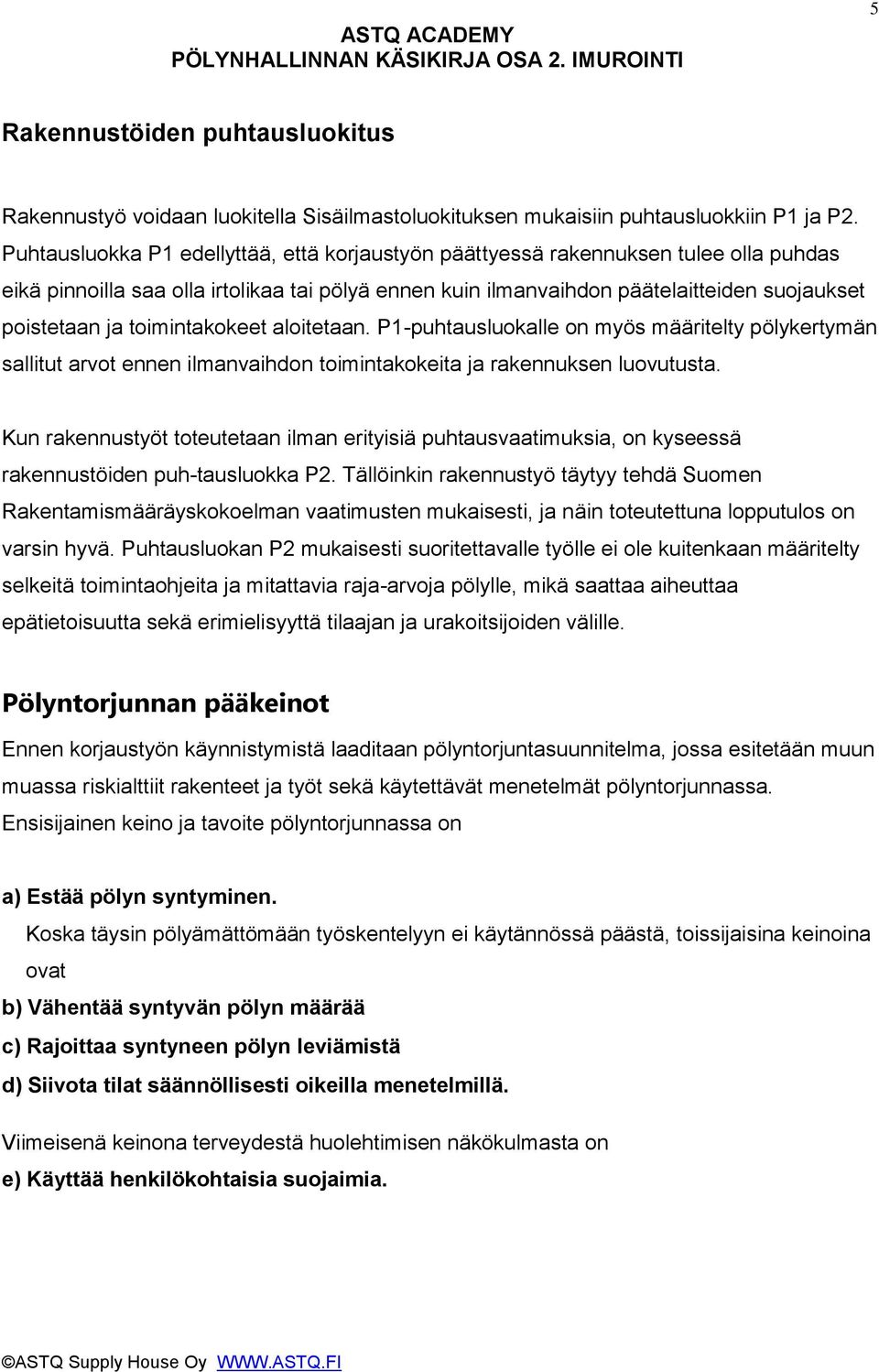 toimintakokeet aloitetaan. P1-puhtausluokalle on myös määritelty pölykertymän sallitut arvot ennen ilmanvaihdon toimintakokeita ja rakennuksen luovutusta.