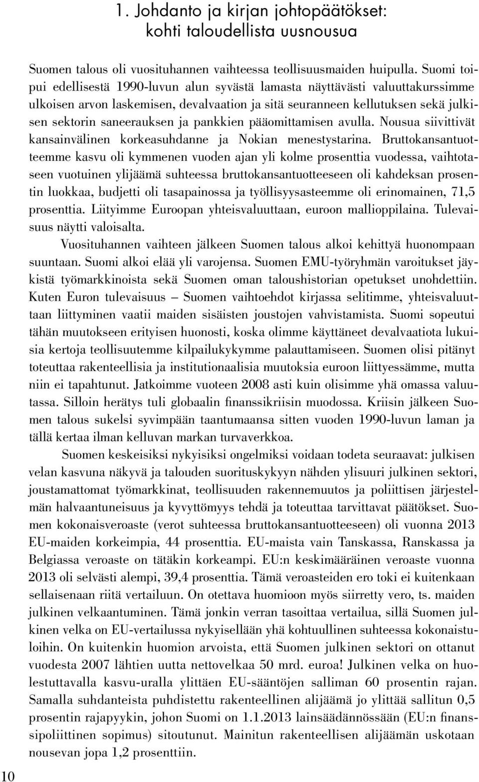 pankkien pääomittamisen avulla. Nousua siivittivät kansainvälinen korkeasuhdanne ja Nokian menestystarina.