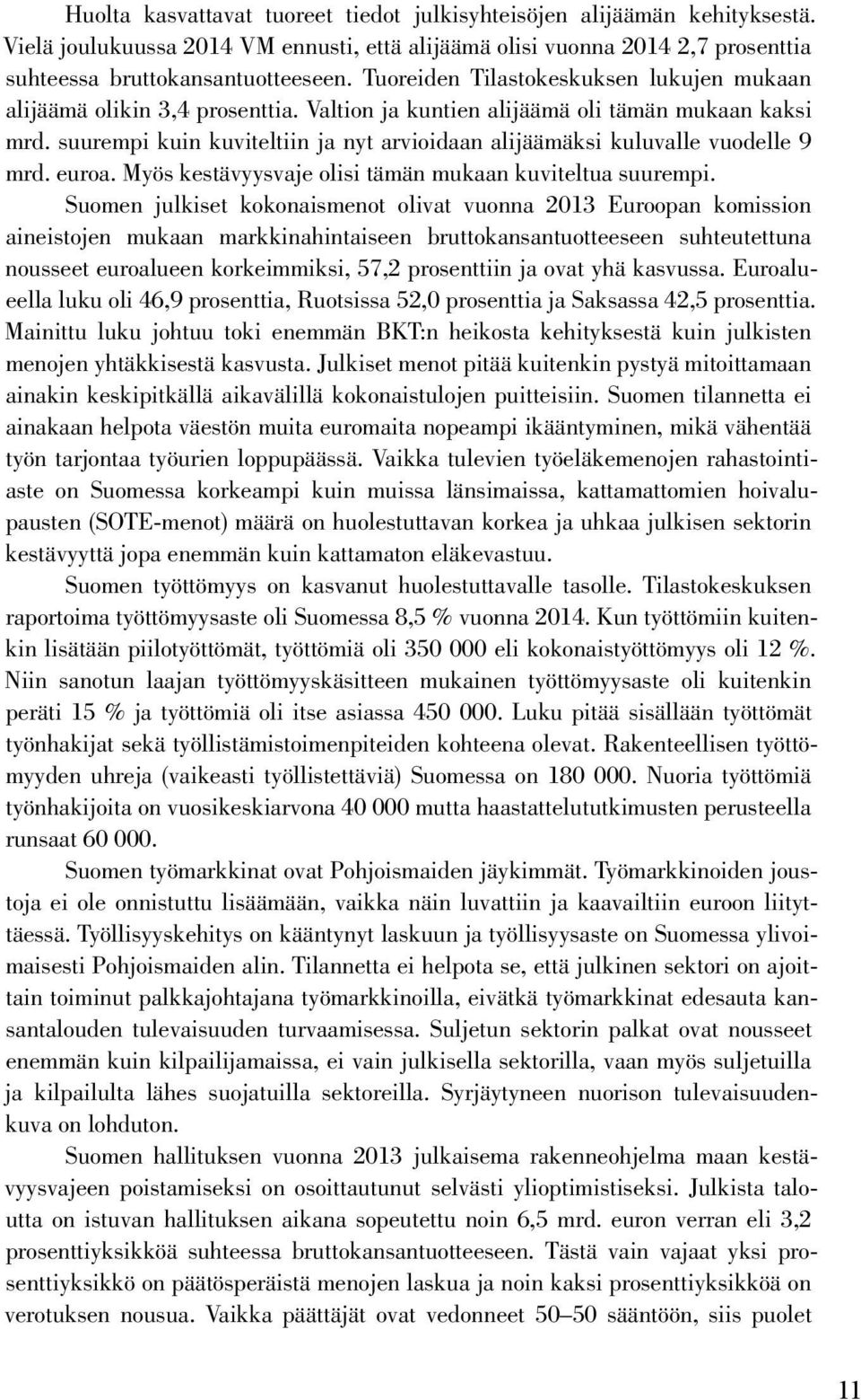 suurempi kuin kuviteltiin ja nyt arvioidaan alijäämäksi kuluvalle vuodelle 9 mrd. euroa. Myös kestävyysvaje olisi tämän mukaan kuviteltua suurempi.