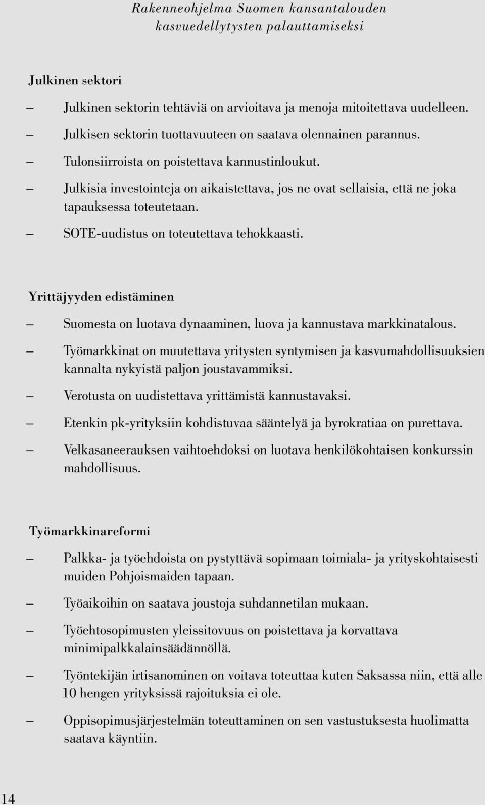 Julkisia investointeja on aikaistettava, jos ne ovat sellaisia, että ne joka tapauksessa toteutetaan. SOTE-uudistus on toteutettava tehokkaasti.