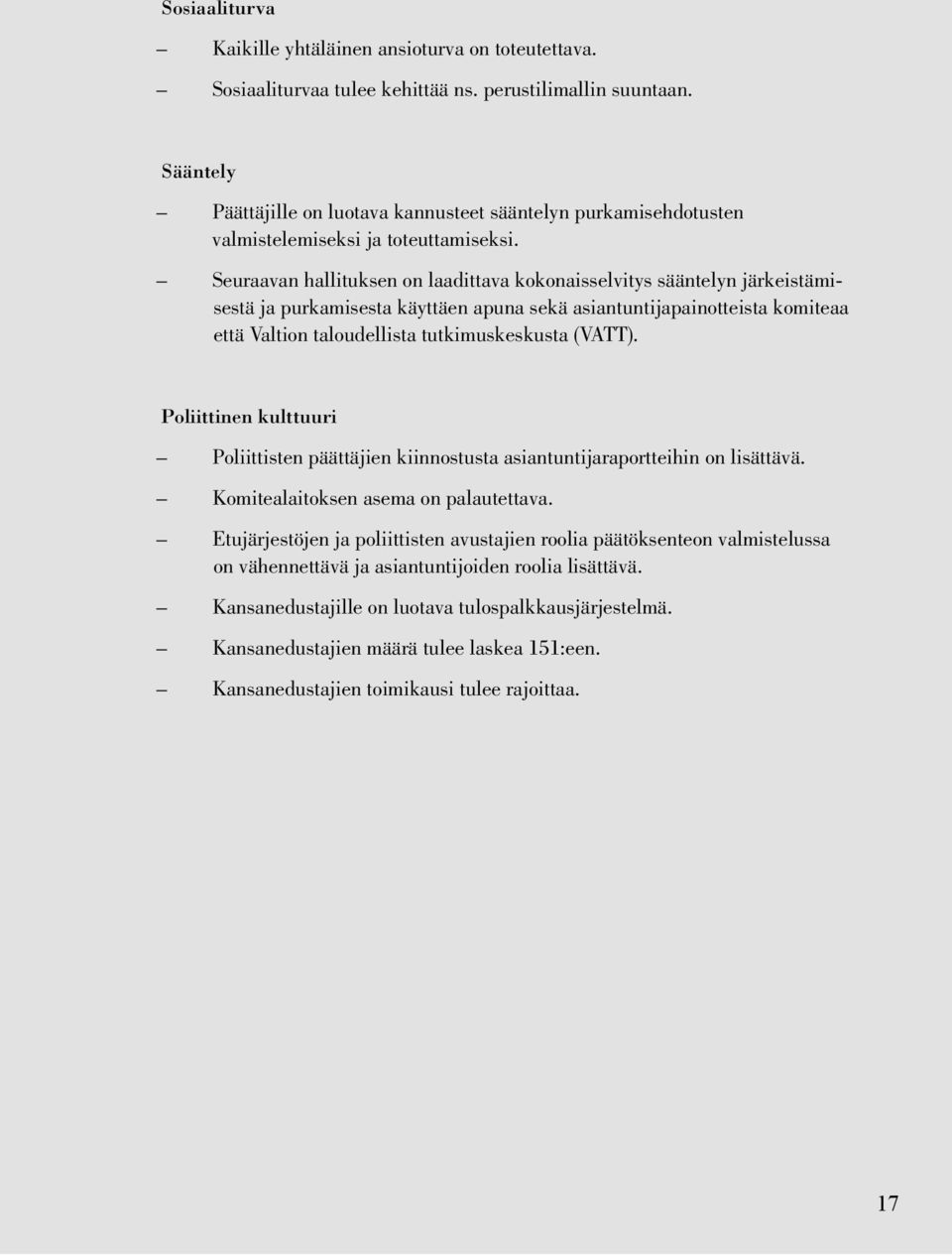 Seuraavan hallituksen on laadittava kokonaisselvitys sääntelyn järkeistämisestä ja purkamisesta käyttäen apuna sekä asiantuntijapainotteista komiteaa että Valtion taloudellista tutkimuskeskusta