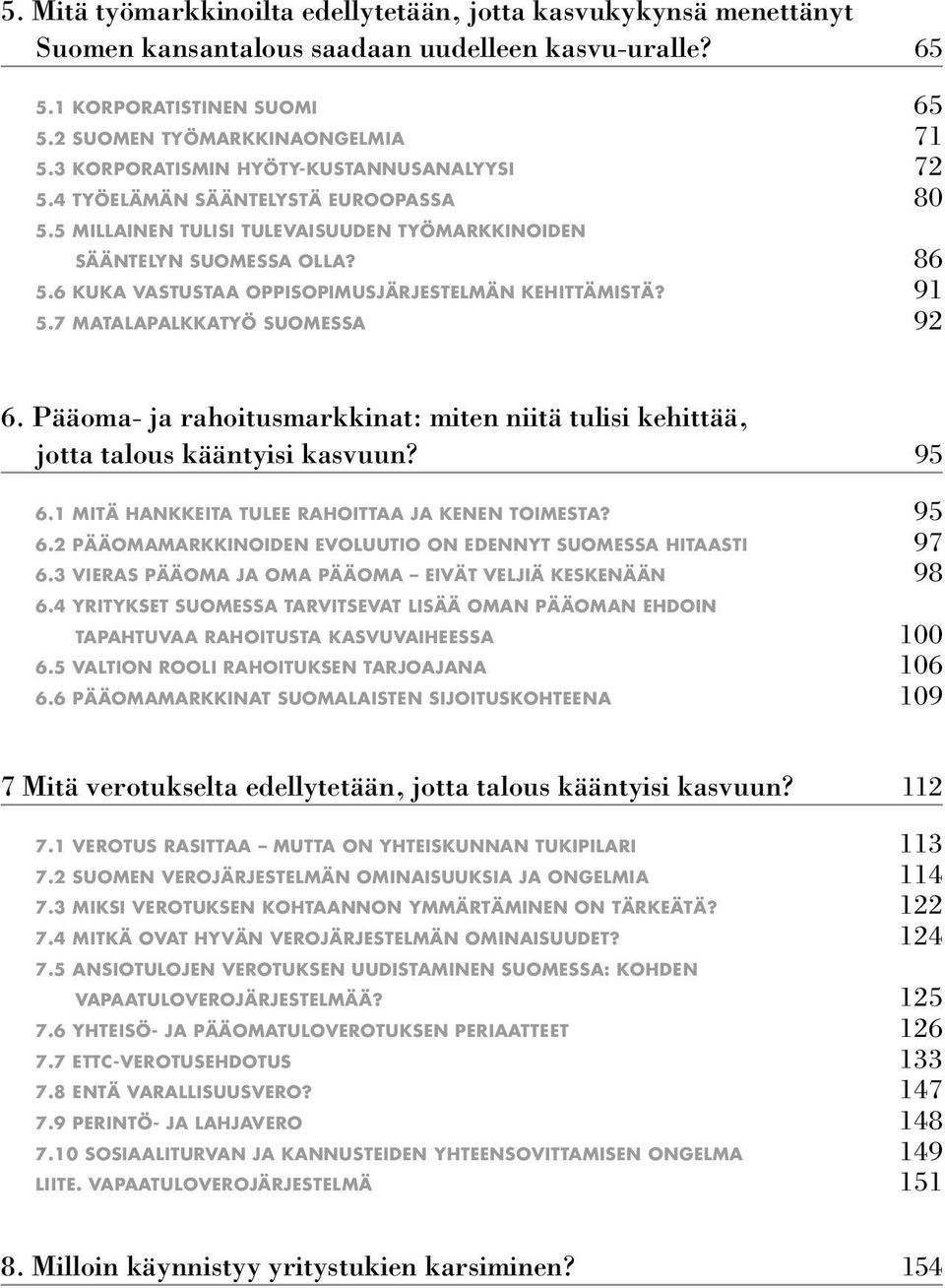 6 KUKA VASTUSTAA OPPISOPIMUSJÄRJESTELMÄN KEHITTÄMISTÄ? 91 5.7 MATALAPALKKATYÖ SUOMESSA 92 6. Pääoma- ja rahoitusmarkkinat: miten niitä tulisi kehittää, jotta talous kääntyisi kasvuun? 95 6.