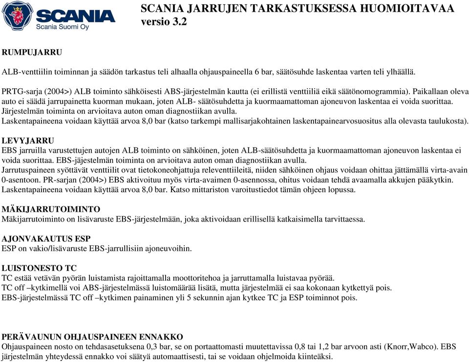 Paikallaan oleva auto ei säädä jarrupainetta kuorman mukaan, joten ALB- säätösuhdetta ja kuormaamattoman ajoneuvon laskentaa ei voida suorittaa.