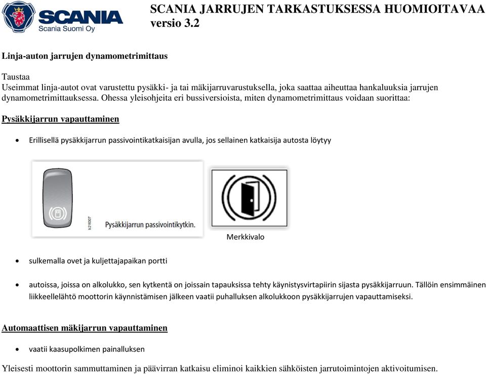 autosta löytyy Merkkivalo sulkemalla ovet ja kuljettajapaikan portti autoissa, joissa on alkolukko, sen kytkentä on joissain tapauksissa tehty käynistysvirtapiirin sijasta pysäkkijarruun.