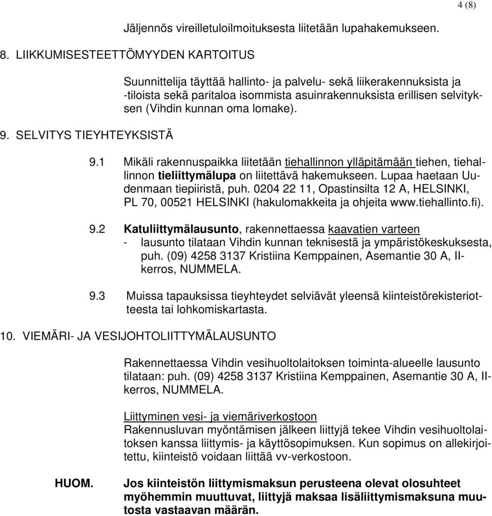 9.1 Mikäli rakennuspaikka liitetään tiehallinnon ylläpitämään tiehen, tiehallinnon tieliittymälupa on liitettävä hakemukseen. Lupaa haetaan Uudenmaan tiepiiristä, puh.