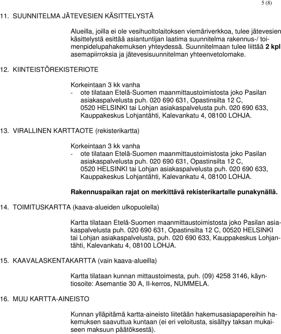 yhteydessä. Suunnitelmaan tulee liittää 2 kpl asemapiirroksia ja jätevesisuunnitelman yhteenvetolomake.