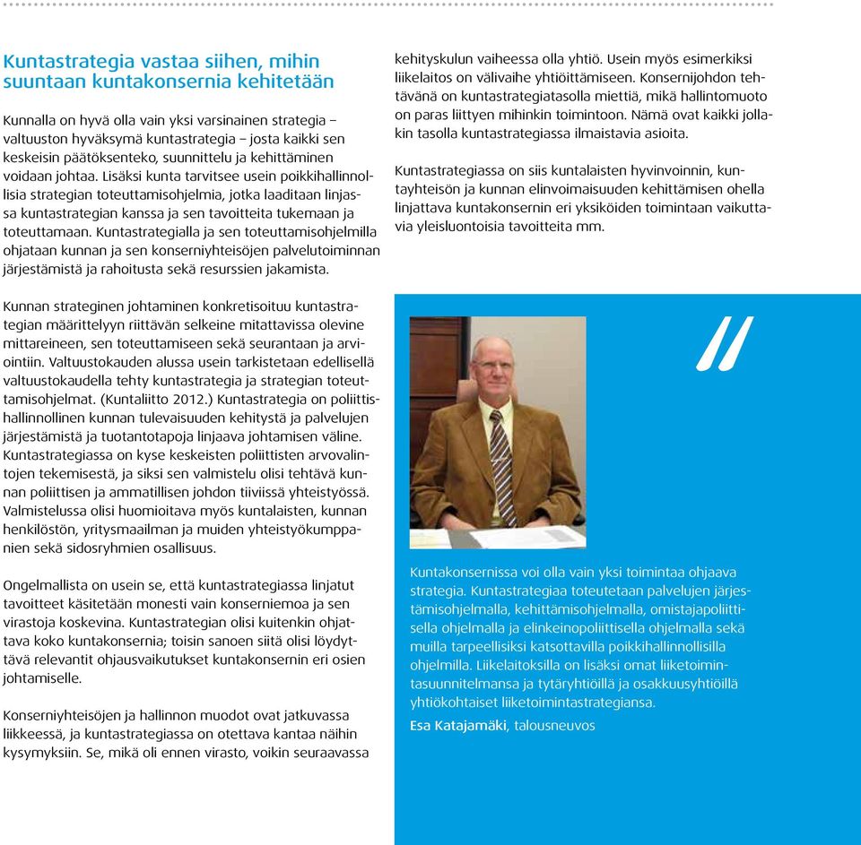 Lisäksi kunta tarvitsee usein poikkihallinnollisia strategian toteuttamisohjelmia, jotka laaditaan linjassa kuntastrategian kanssa ja sen tavoitteita tukemaan ja toteuttamaan.