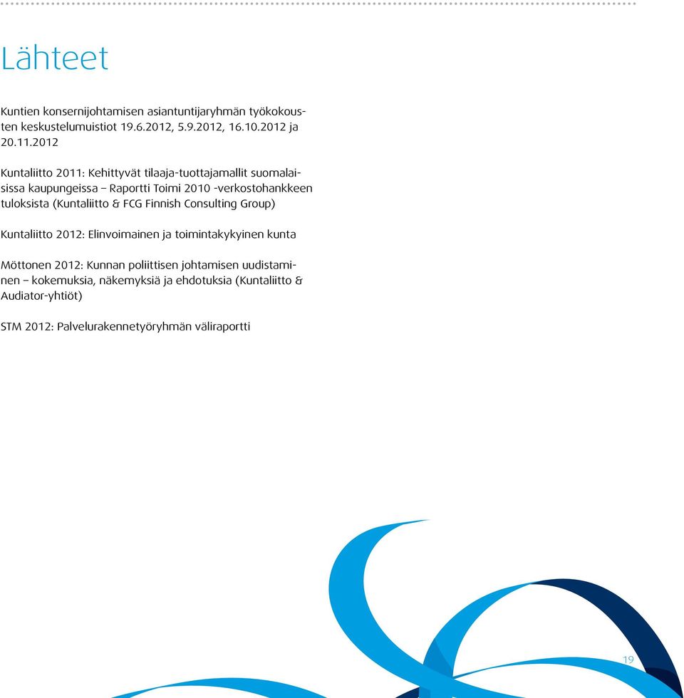 (Kuntaliitto & FCG Finnish Consulting Group) Kuntaliitto 2012: Elinvoimainen ja toimintakykyinen kunta Möttonen 2012: Kunnan