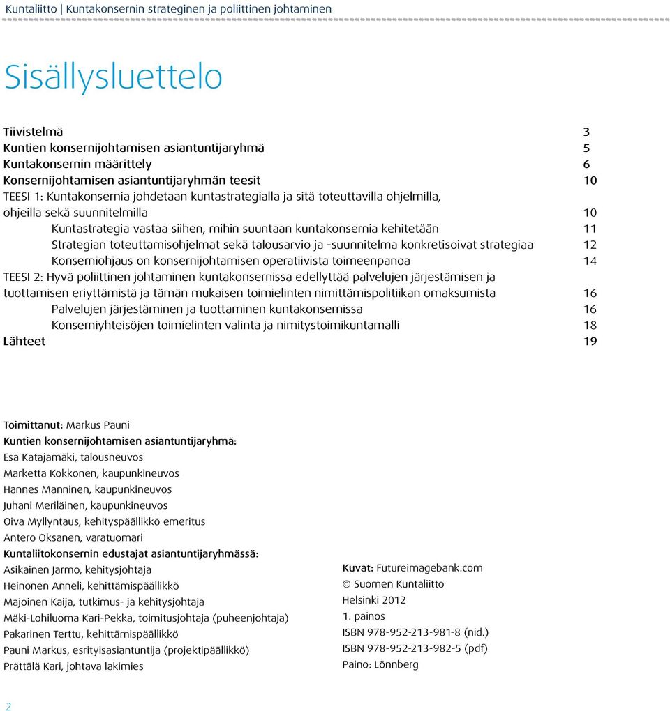 kuntakonsernia kehitetään 11 Strategian toteuttamisohjelmat sekä talousarvio ja -suunnitelma konkretisoivat strategiaa 12 Konserniohjaus on konsernijohtamisen operatiivista toimeenpanoa 14 TEESI 2: