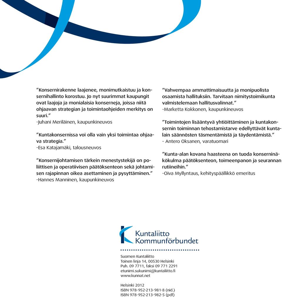 -Juhani Meriläinen, kaupunkineuvos Kuntakonsernissa voi olla vain yksi toimintaa ohjaava strategia.