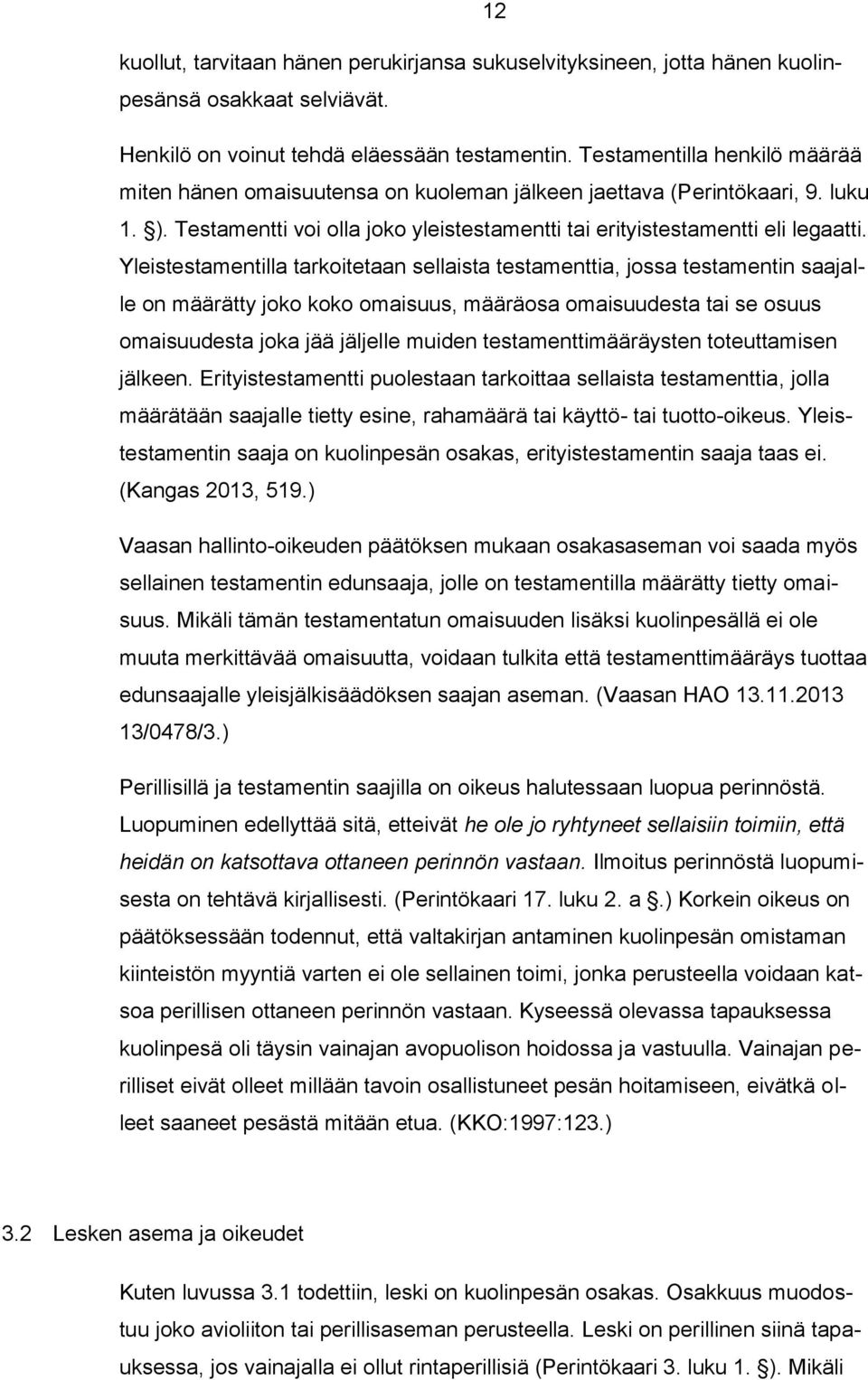 Yleistestamentilla tarkoitetaan sellaista testamenttia, jossa testamentin saajalle on määrätty joko koko omaisuus, määräosa omaisuudesta tai se osuus omaisuudesta joka jää jäljelle muiden