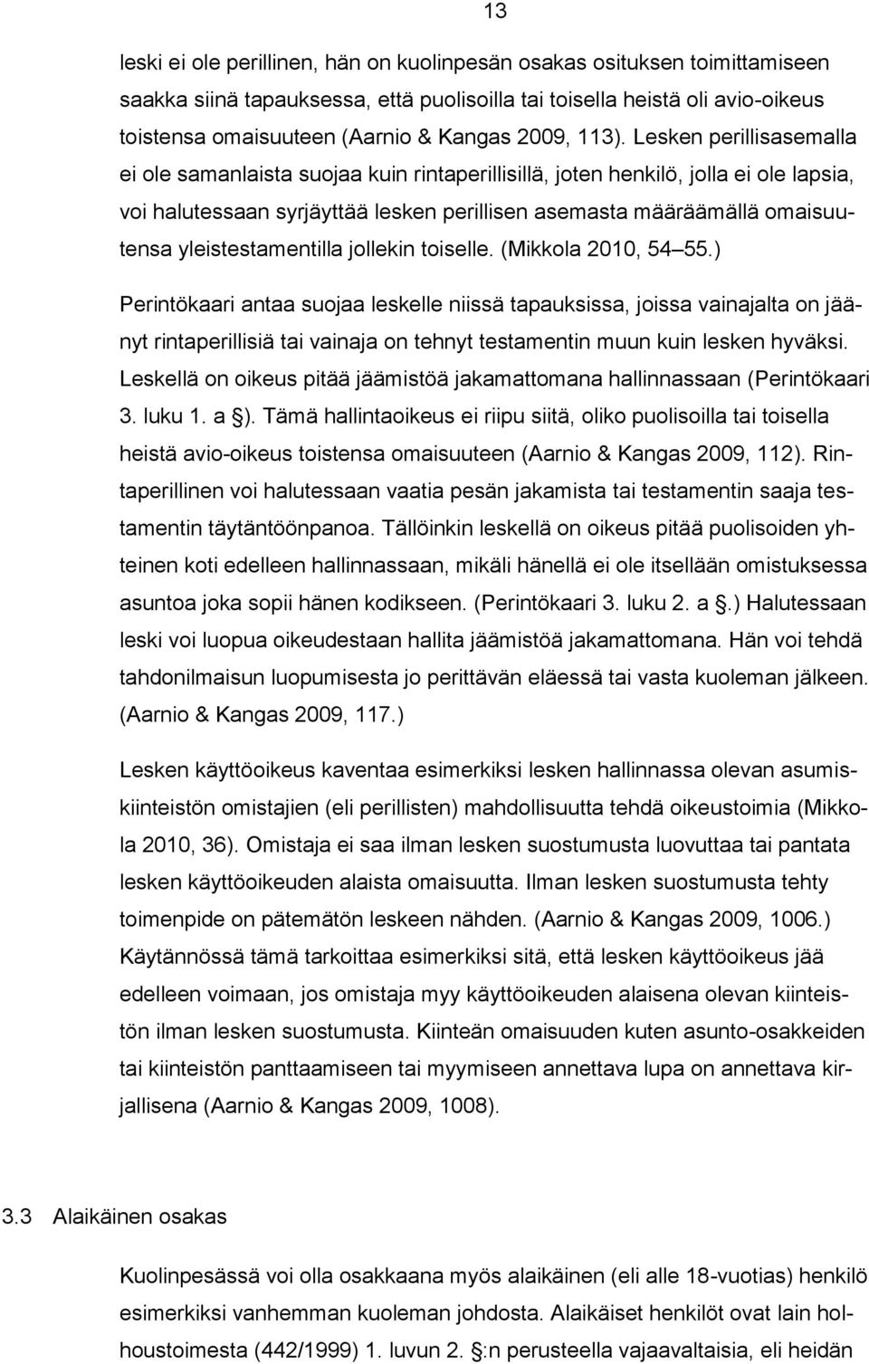 Lesken perillisasemalla ei ole samanlaista suojaa kuin rintaperillisillä, joten henkilö, jolla ei ole lapsia, voi halutessaan syrjäyttää lesken perillisen asemasta määräämällä omaisuutensa