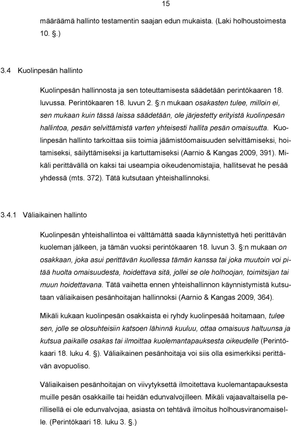 :n mukaan osakasten tulee, milloin ei, sen mukaan kuin tässä laissa säädetään, ole järjestetty erityistä kuolinpesän hallintoa, pesän selvittämistä varten yhteisesti hallita pesän omaisuutta.