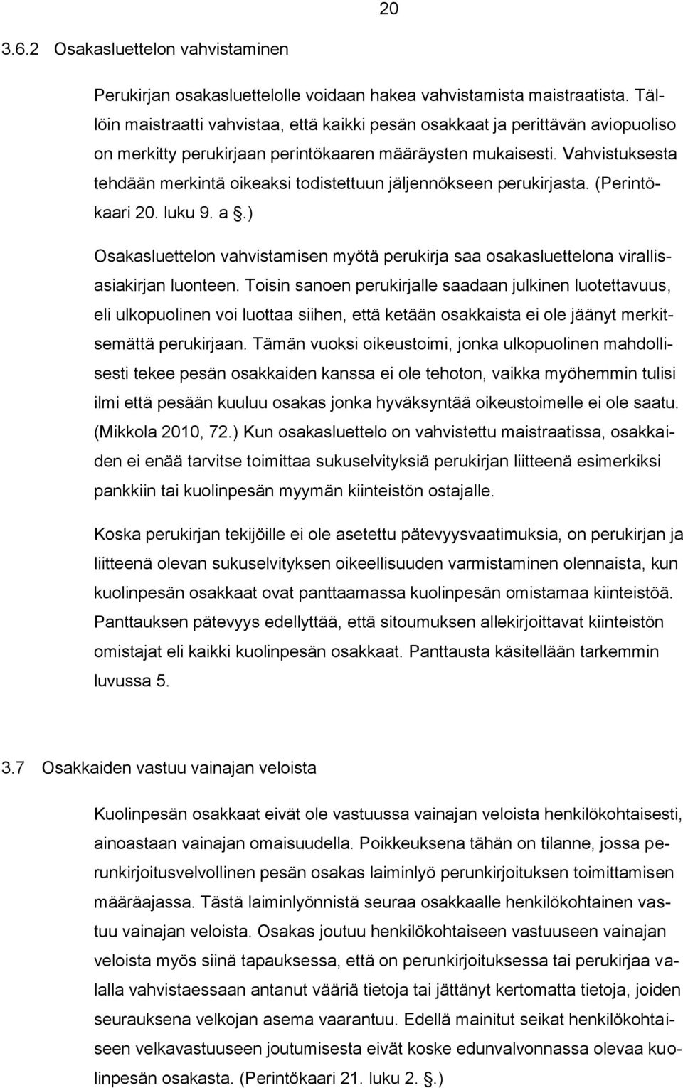 Vahvistuksesta tehdään merkintä oikeaksi todistettuun jäljennökseen perukirjasta. (Perintökaari 20. luku 9. a.